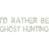 I'd Rather Be Ghost Hunting