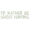 I'd Rather Be Ghost Hunting Lines