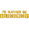 I'd Rather Be Drinking