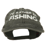 I'd Rather Be Fishing Embroidered Washed Cotton Cap