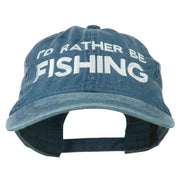 I'd Rather Be Fishing Embroidered Washed Cotton Cap