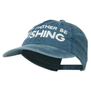 I'd Rather Be Fishing Embroidered Washed Cotton Cap