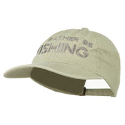 I'd Rather Be Fishing Embroidered Washed Cotton Cap