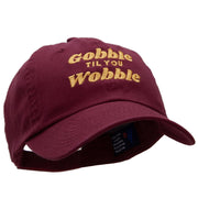 Gobble Til You Wobble Embroidered Garment Low Profile Dyed Cotton Twill Cap