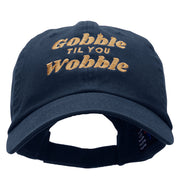 Gobble Til You Wobble Embroidered Garment Low Profile Dyed Cotton Twill Cap