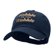 Gobble Til You Wobble Embroidered Garment Low Profile Dyed Cotton Twill Cap