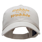 Gobble Til You Wobble Embroidered Garment Low Profile Dyed Cotton Twill Cap