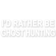 Words of I'd Rather Be Ghost Hunting Heat Transfers Sticker