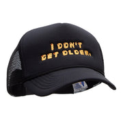 I Dont Get Older Embroidered Foam Mesh Trucker Cap