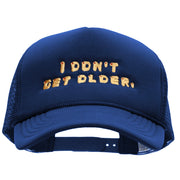 I Dont Get Older Embroidered Foam Mesh Trucker Cap