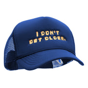 I Dont Get Older Embroidered Foam Mesh Trucker Cap