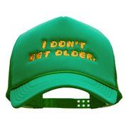 I Dont Get Older Embroidered Foam Mesh Trucker Cap