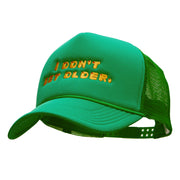 I Dont Get Older Embroidered Foam Mesh Trucker Cap