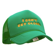 I Dont Get Older Embroidered Foam Mesh Trucker Cap